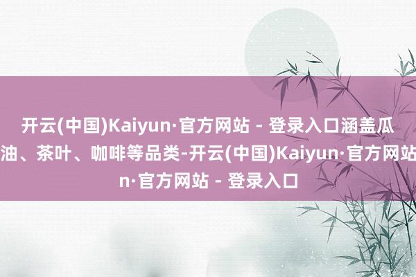 开云(中国)Kaiyun·官方网站 - 登录入口涵盖瓜果蔬菜、粮油、茶叶、咖啡等品类-开云(中国)Kaiyun·官方网站 - 登录入口