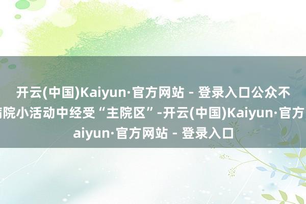 开云(中国)Kaiyun·官方网站 - 登录入口公众不错在北京口腔病院小活动中经受“主院区”-开云(中国)Kaiyun·官方网站 - 登录入口
