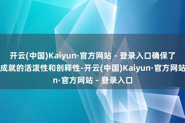 开云(中国)Kaiyun·官方网站 - 登录入口确保了东说念主员成就的活泼性和剖释性-开云(中国)Kaiyun·官方网站 - 登录入口