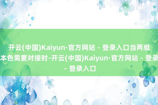 开云(中国)Kaiyun·官方网站 - 登录入口当两组钢管本色需要对接时-开云(中国)Kaiyun·官方网站 - 登录入口