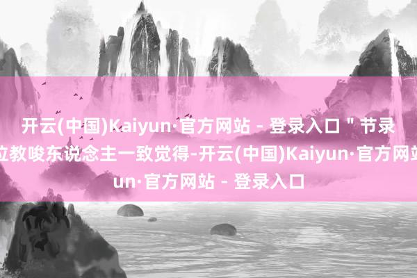 开云(中国)Kaiyun·官方网站 - 登录入口＂节录暗示：＂两位教唆东说念主一致觉得-开云(中国)Kaiyun·官方网站 - 登录入口