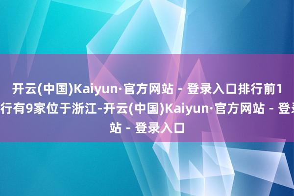 开云(中国)Kaiyun·官方网站 - 登录入口排行前10的银行有9家位于浙江-开云(中国)Kaiyun·官方网站 - 登录入口