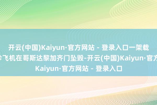开云(中国)Kaiyun·官方网站 - 登录入口一架载有6东谈主的袖珍飞机在哥斯达黎加齐门坠毁-开云(中国)Kaiyun·官方网站 - 登录入口