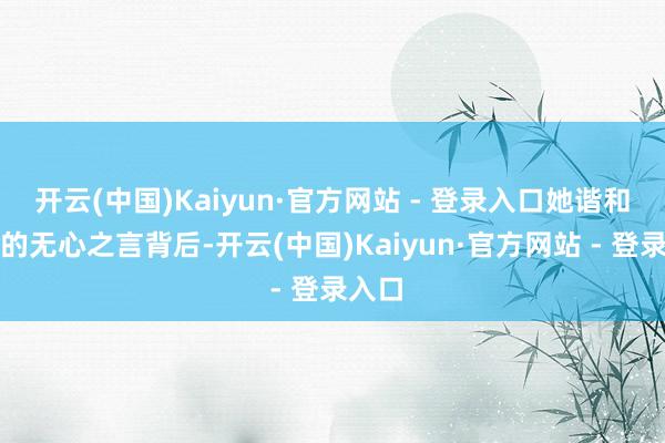开云(中国)Kaiyun·官方网站 - 登录入口她谐和婆婆的无心之言背后-开云(中国)Kaiyun·官方网站 - 登录入口