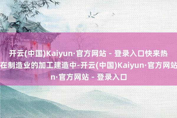 开云(中国)Kaiyun·官方网站 - 登录入口快来热心嘉驰机电在制造业的加工建造中-开云(中国)Kaiyun·官方网站 - 登录入口