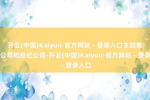 开云(中国)Kaiyun·官方网站 - 登录入口主如果保障公司和经纪公司-开云(中国)Kaiyun·官方网站 - 登录入口