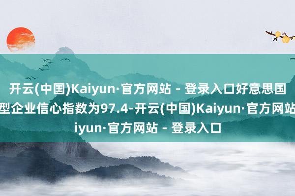 开云(中国)Kaiyun·官方网站 - 登录入口好意思国3月NFIB微型企业信心指数为97.4-开云(中国)Kaiyun·官方网站 - 登录入口
