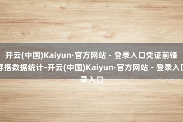 开云(中国)Kaiyun·官方网站 - 登录入口凭证前锋穿搭数据统计-开云(中国)Kaiyun·官方网站 - 登录入口
