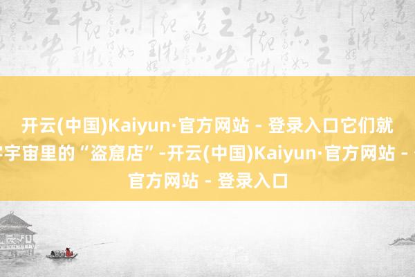 开云(中国)Kaiyun·官方网站 - 登录入口它们就像是数字宇宙里的“盗窟店”-开云(中国)Kaiyun·官方网站 - 登录入口