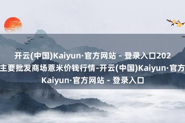 开云(中国)Kaiyun·官方网站 - 登录入口2026年1月8日世界主要批发商场薏米价钱行情-开云(中国)Kaiyun·官方网站 - 登录入口